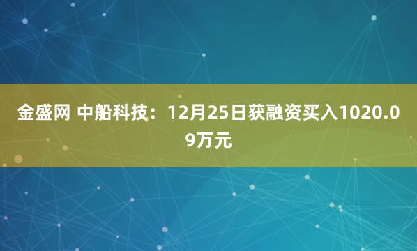 金盛网 中船科技：12月25日获融资买入1020.09万元
