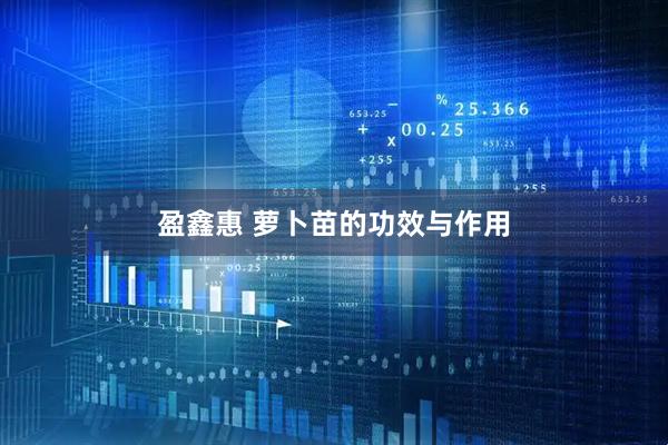 盈鑫惠 萝卜苗的功效与作用