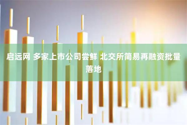 启远网 多家上市公司尝鲜 北交所简易再融资批量落地